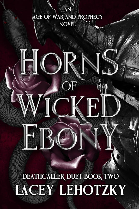 Horns of Wicked Ebony: Deathcaller Duet, 2 (An Age of War and Prophecy), Lacey Lehotzky