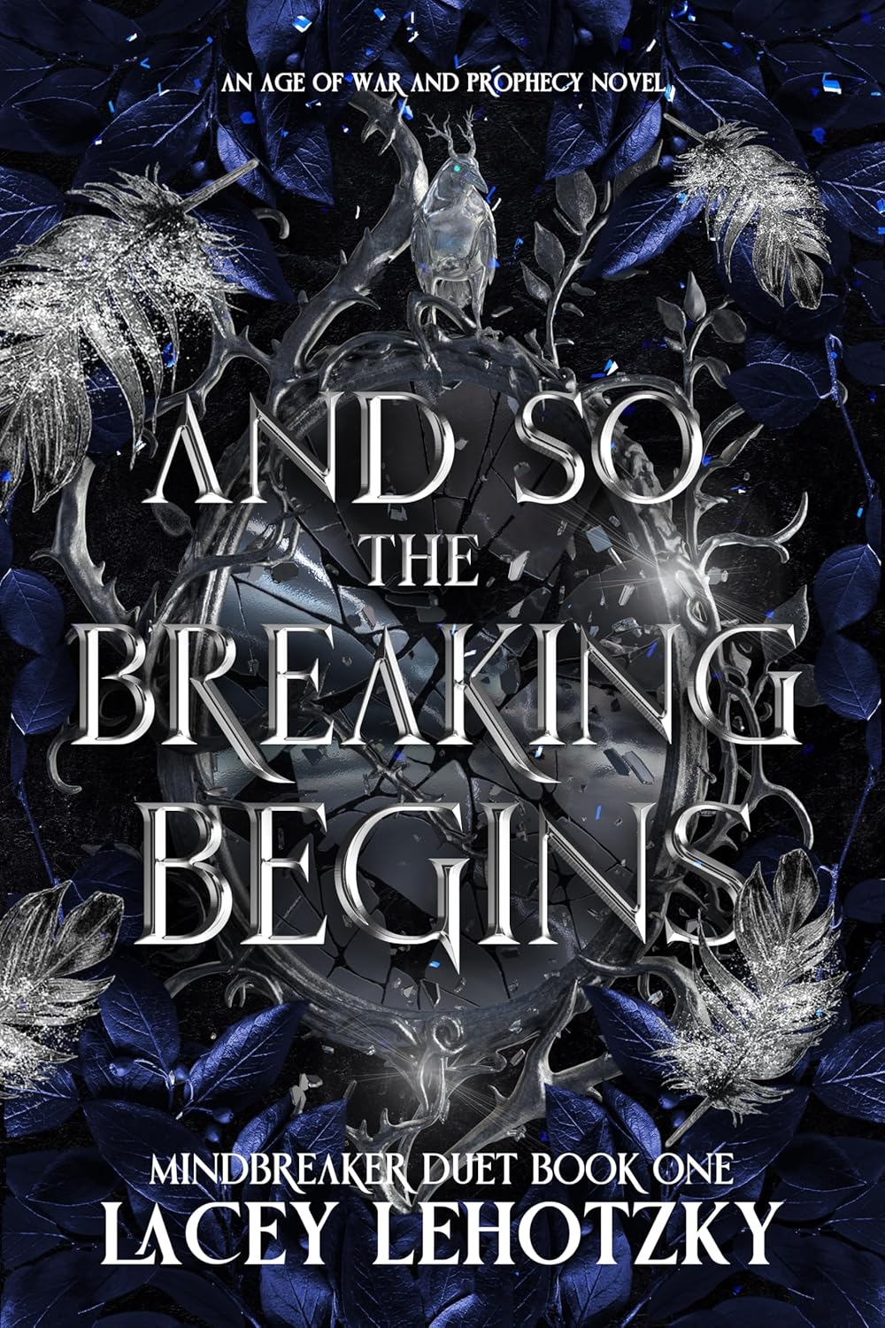 And So The Breaking Begins: Mindbreaker Duet, 1 (An Age of War and Prophecy), Lacey Lehotzky